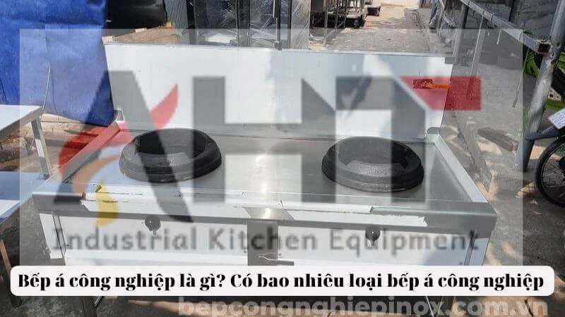 Bếp Á Công Nghiệp là gì? Các tiêu chuẩn chọn lựa bếp công nghiệp chuẩn – an toàn