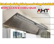 Cách vệ sinh phin lọc mỡ chụp hút khói đơn giản và hiệu quả