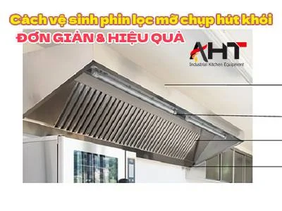 Cách vệ sinh phin lọc mỡ chụp hút khói đơn giản và hiệu quả