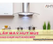 Cách lắp máy hút mùi vào chụp hút khói bếp đúng nhất